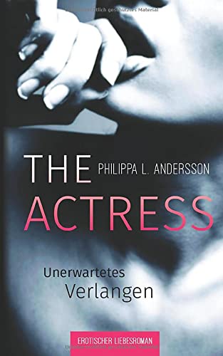 The Actress - Unerwartetes Verlangen (Erotischer Liebesroman) von CreateSpace Independent Publishing Platform