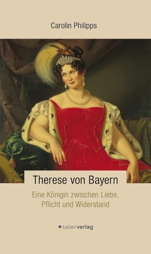 Therese von Bayern: Eine Königin zwischen Liebe, Pflicht und Widerstand von Salier Verlag