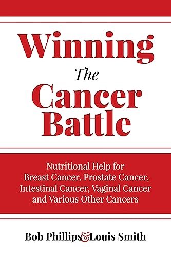 Winning The Cancer Battle: Nutritional Help for Breast Cancer, Prostate Cancer, Intestinal Cancer, Vaginal Cancer, and Various Other Cancers