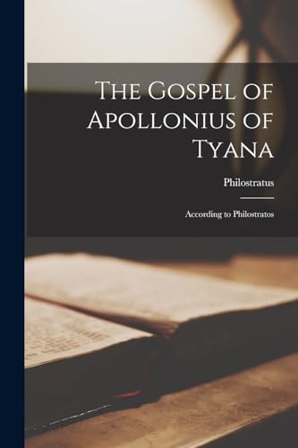 The Gospel of Apollonius of Tyana: According to Philostratos von Legare Street Press