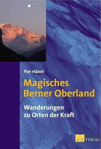 Magisches Berner Oberland: Wanderungen zu Orten der Kraft von AT Verlag