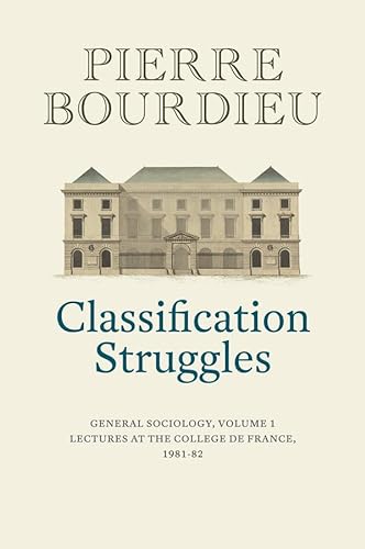 Classification Struggles: General Sociology, (1981-1982): Lectures at the College de France: General Sociology, Volume 1 (1981-1982)
