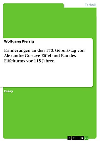 Erinnerungen an den 170. Geburtstag von Alexandre Gustave Eiffel und Bau des Eiffelturms vor 115 Jahren von GRIN Verlag