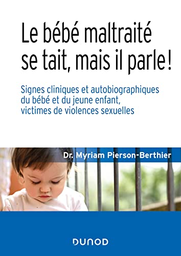 Le bébé maltraité se tait, mais il parle !: Signes cliniques et autobiographiques du bébé et du jeune enfant, victimes de violences sexuelles von DUNOD