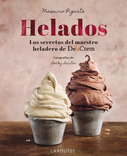 Helados: Los secretos del maestro heladero de Delacrem (LAROUSSE - Libros Ilustrados/ Prácticos - Gastronomía) von Larousse