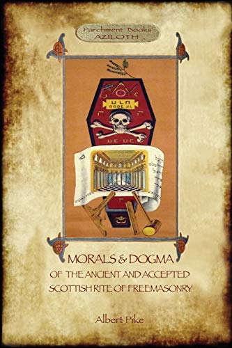 Morals and Dogma of the Ancient and Accepted Scottish Rite of Freemasonry: : Volume 1: the First 5 Degrees (with annotated glossary) von Aziloth Books