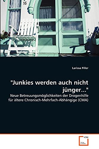 "Junkies werden auch nicht jünger...": Neue Betreuungsmöglichkeiten der Drogenhilfe für ältere Chronisch-Mehrfach-Abhängige (CMA) von VDM Verlag