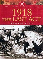 1918: The Last Act (Pen & Sword Military Classics)