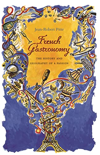French Gastronomy: The History and Geography of a Passion (Arts and Traditions of the Table)