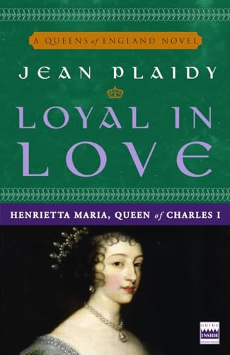 Loyal in Love: Henrietta Maria, Wife of Charles I (A Queens of England Novel, Band 1)