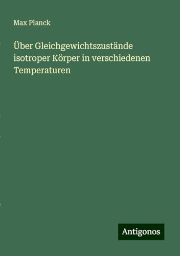 Über Gleichgewichtszustände isotroper Körper in verschiedenen Temperaturen von Antigonos Verlag