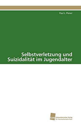 Selbstverletzung und Suizidalität im Jugendalter von Sudwestdeutscher Verlag Fur Hochschulschriften AG