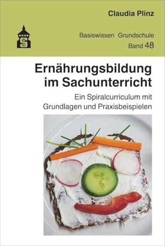 Ernährungsbildung im Sachunterricht: Ein Spiralcurriculum mit Grundlagen und Praxisbeispielen (Basiswissen Grundschule) von Schneider Verlag GmbH