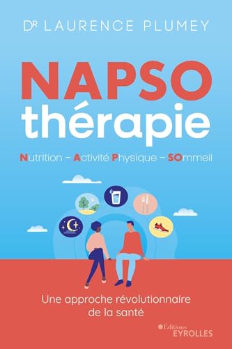 NAPSO-thérapie : Nutrition - Activité physique - Sommeil: Tout ce qu'il faut savoir pour commencer à être en pleine santé, dès aujourd'hui ! von EYROLLES