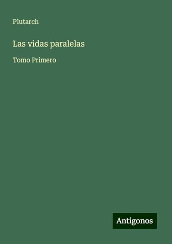 Las vidas paralelas: Tomo Primero von Antigonos Verlag