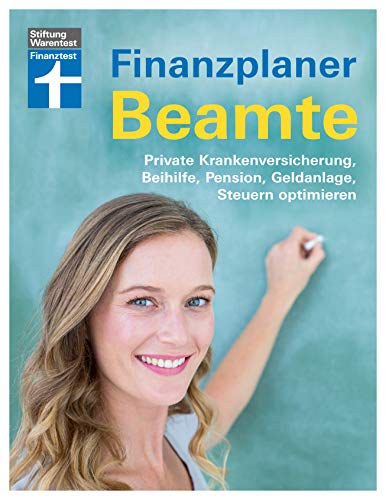 Finanzplaner Beamte: Pensionsplanung - Praxistipps - Mit Checklisten: Private Krankenversicherung, Beihilfe, Pension, Geldanlage, Steuern optimieren