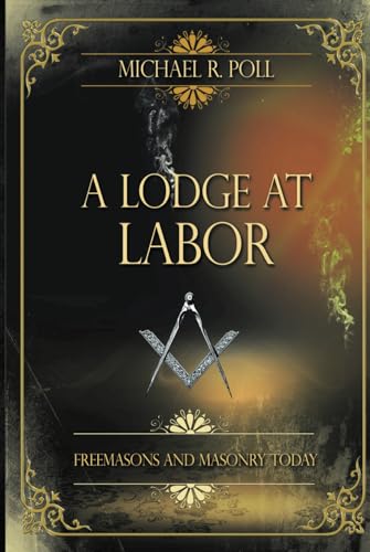 A Lodge at Labor: Freemasons and Masonry Today von Cornerstone Book Publishers