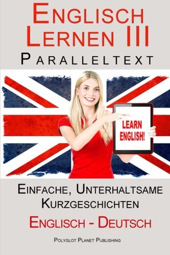 Englisch Lernen III - Paralleltext - Einfache, unterhaltsame Geschichten (Deutsch - Englisch) (Englisch Lernen mit Paralleltext, Band 3) von CreateSpace Independent Publishing Platform