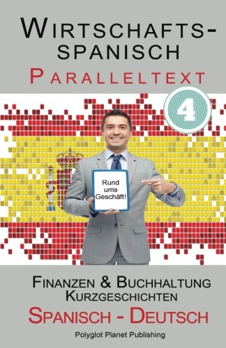 Wirtschaftsspanisch 4 - Paralleltext - Finanzen & Buchhaltung: Kurzgeschichten (Spanisch - Deutsch) (Wirtschaftsspanisch Lernen, Band 4)