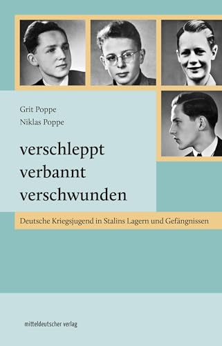 Verschleppt, verbannt, verschwunden: Deutsche Kriegsjugend in Stalins Lagern und Gefängnissen