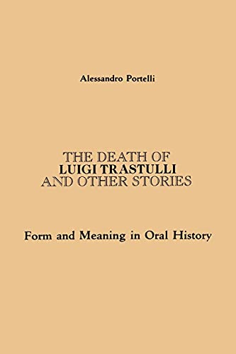 The Death of Luigi Trastulli and Other Stories: Form and Meaning in Oral History (Suny Series in Oral and Public History) (Suny Oral and Public History) von State University of New York Press