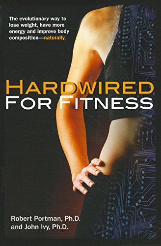 Hardwired for Fitness: The Evolutionary Way to Lose Weight, Have More Energy, and Improve Body Composition Naturally