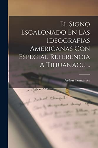 El Signo Escalonado En Las Ideografias Americanas Con Especial Referencia A Tihuanacu .. von Legare Street Press