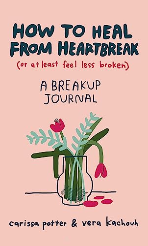 How to Heal from Heartbreak (or at Least Feel Less Broken): A Break-up Journal von Little, Brown Book Group