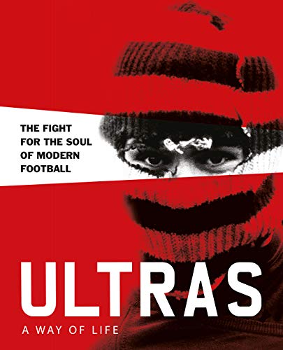 Ultras: A Way of Life: The Fight for the Soul of Modern Football (Two Finger Salute)