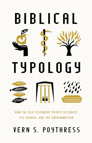 Biblical Typology: How the Old Testament Points to Christ, His Church, and the Consummation von Crossway Books