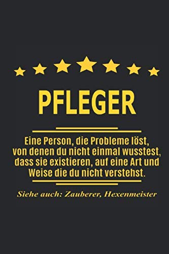 Pfleger Eine Person, die Probleme löst, von denen du nicht einmal wusstest, dass sie existieren, auf eine Art und Weise die du nicht verstehst. Siehe ... als Geschenk ideal zb auch nur als Deko