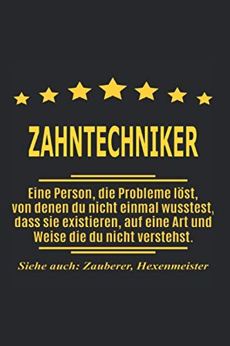 Zahntechniker Eine Person, die Probleme löst, von denen du nicht einmal wusstest, dass sie existieren, auf eine Art und Weise die du nicht verstehst. ... als Geschenk ideal zb auch nur als Deko von Independently published