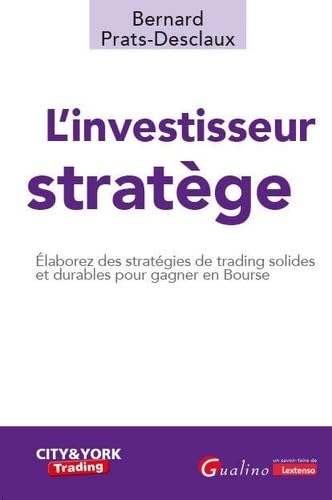 L'investisseur stratège: Elaborez des stratégies de trading solides et durables pour gagner en Bourse