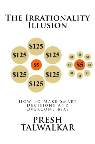 The Irrationality Illusion: How To Make Smart Decisions And Overcome Bias von CreateSpace Independent Publishing Platform