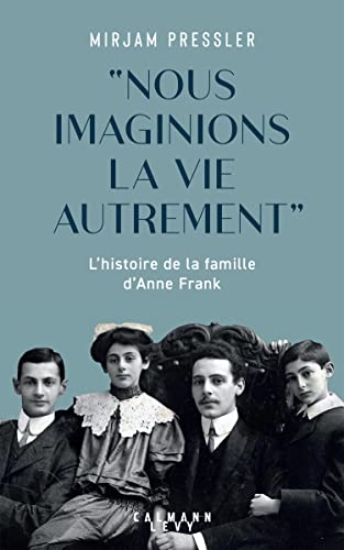 "Nous imaginions la vie autrement": L'histoire de la famille d'Anne Frank von CALMANN-LEVY