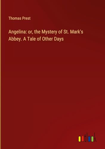 Angelina: or, the Mystery of St. Mark's Abbey. A Tale of Other Days von Outlook Verlag