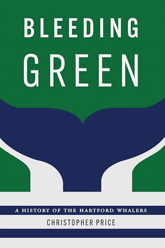 Bleeding Green: A History of the Hartford Whalers von University of Nebraska Press