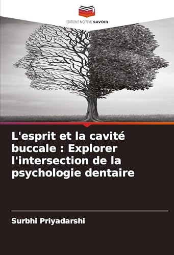 L'esprit et la cavité buccale : Explorer l'intersection de la psychologie dentaire von Editions Notre Savoir