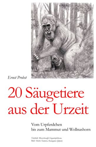 20 Säugetiere aus der Urzeit: Vom Urpferdchen bis zum Mammut und Wollnashorn (Bücher von Ernst Probst über Paläontologie, Band 4)