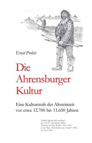 Die Ahrensburger Kultur: Eine Kulturstufe der Altsteinzeit vor etwa 12.700 bis 11.650 Jahren (Bücher von Ernst Probst über die Steinzeit)