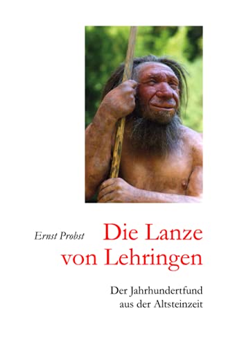 Die Lanze von Lehringen: Der Jahrhundertfund aus der Altsteinzeit (Bücher von Ernst Probst über die Steinzeit) von Independently published