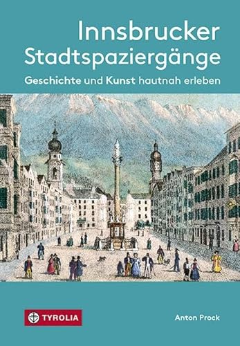 Innsbrucker Stadtspaziergänge: Geschichte und Kunst hautnah erleben von Tyrolia Verlagsanstalt Gm