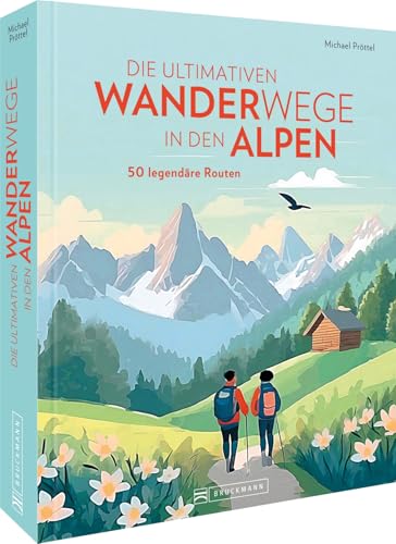 Die ultimativen Wanderwege in den Alpen: 50 legendäre Touren. Wanderführer mit 30 wunderbaren Wanderrouten inkl. GPS-Tracks und 20 weitere in Kurzvorstellung. von Bruckmann