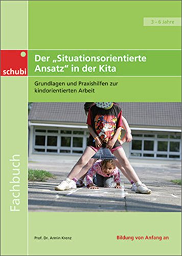 Der Situationsorientierte Ansatz in der Kita: Grundlagen und Praxishilfen zur kinderorientierten Arbeit (Fachbücher für die frühkindliche Bildung) von Schubi