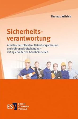 Sicherheitsverantwortung: Arbeitsschutzpflichten, Betriebsorganisation und Führungskräftehaftung - mit 25 erläuterten Gerichtsurteilen