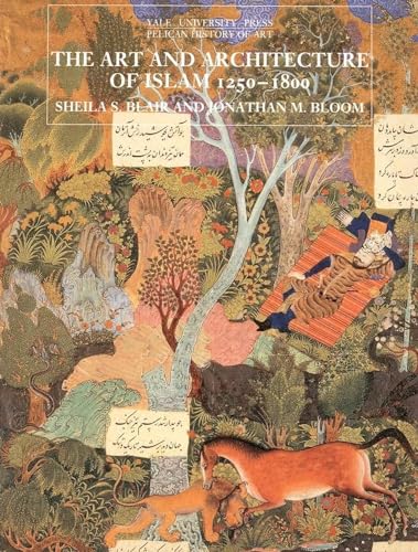 The Art and Architecture of Islam, 1250-1800 (The Yale University Press Pelican History)