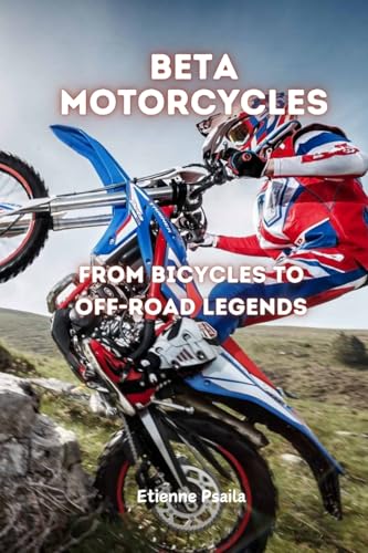 Beta Motorcycles: From Bicycles to Off-Road Legends von Independently Published