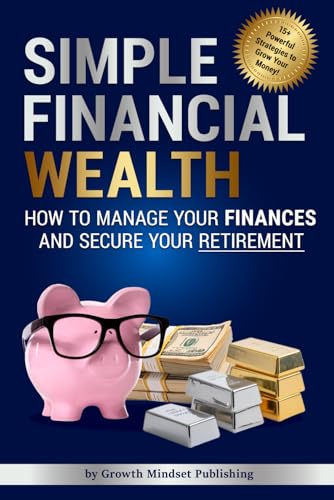 Simple Financial Wealth: How to Manage Your Finances and Secure Your Retirement! von Independently published