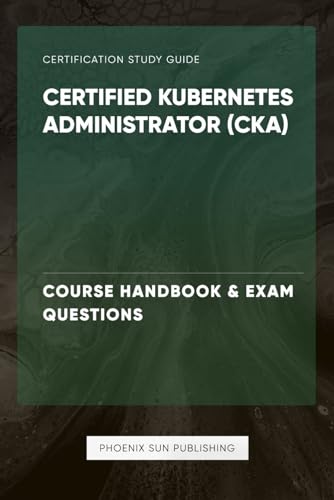 Certified Kubernetes Administrator (CKA) - Course Handbook & Exam Questions von Independently published