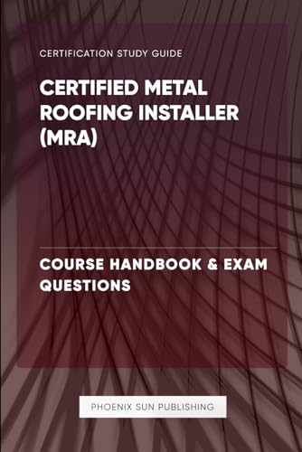 Certified Metal Roofing Installer (MRA) - Course Handbook & Exam Questions von Independently published